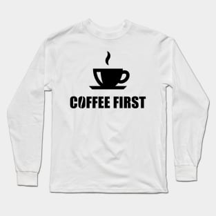 Coffee First (Coffee Drinker / Coffee Cup / Black) Long Sleeve T-Shirt